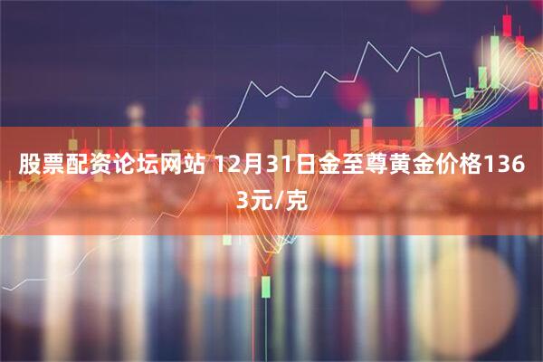 股票配资论坛网站 12月31日金至尊黄金价格1363元/克