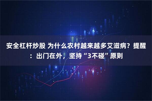 安全杠杆炒股 为什么农村越来越多艾滋病？提醒：出门在外，坚持“3不碰”原则